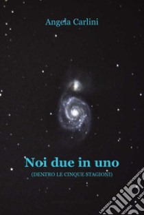 Noi due in uno. Dentro le cinque stagioni libro di Carlini Angela