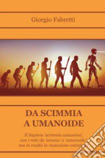 Da scimmia a umanoide libro di Fabretti Giorgio