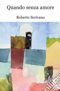 Quando senza amore libro di Scrivano Roberto