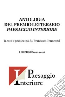 Antologia del Premio letterario Paesaggio interiore libro di Innocenzi F. (cur.)