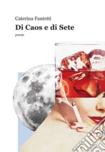 Di caos e di sete libro di Fantetti Caterina