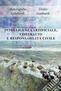 Intelligenza artificiale, contratto e responsabilità civile libro di Lombardi Antongiulio; Lombardi Giulio