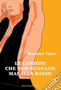 Le canzoni che non suonano mai alla radio libro di Royston Vince