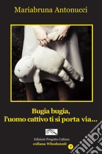 Bugia bugia, l'uomo cattivo ti si porta via... libro di Antonucci Mariabruna