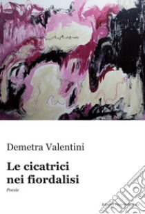 Le cicatrici nei fiordalisi libro di Valentini Demetra