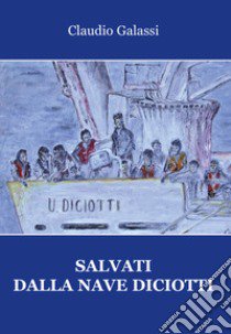 Salvati dalla nave Diciotti libro di Galassi Claudio