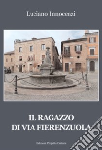 Il ragazzo di via Fierenzuola libro di Innocenzi Luciano