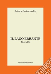 Il lago errante. Poemetto libro di Scatamacchia Antonio