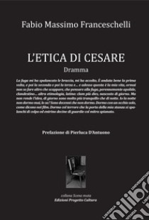 L'etica di Cesare. libro di Franceschelli Fabio Massimo