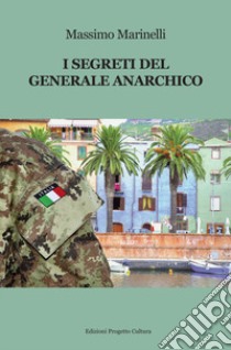 I segreti del generale anarchico libro di Marinelli Massimo