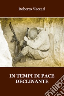 In tempi di pace declinante libro di Vaccari Roberto