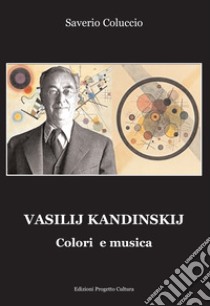 Vasilij Kandinskij. Colori e musica libro di Coluccio Saverio