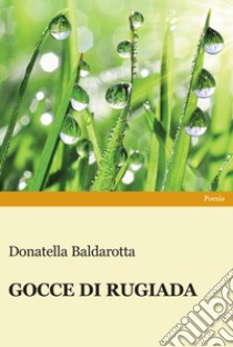 Gocce di rugiada libro di Baldarotta Donatella