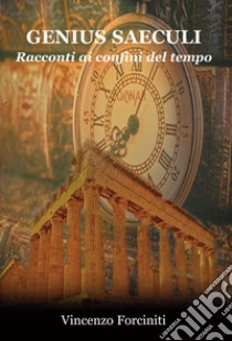 Genius saeculi. Racconti ai confini del tempo libro di Forciniti Vincenzo