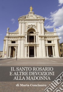 Il santo rosario e altre devozioni alla Madonna libro di Conciauro Maria