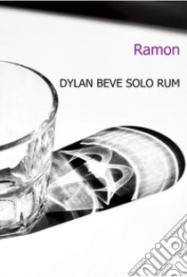 Dylan beve solo rum libro di Ramon