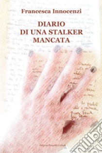 Diario di una stalker mancata libro di Innocenzi Francesca