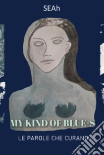 My kind of blue-s. Le parole che curano libro di SEAh