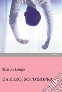 Da zero, sottosopra libro di Longo Sharon