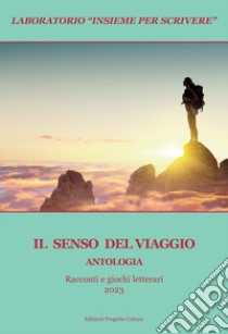 Il senso del viaggio. Laboratorio «Insieme per scrivere» libro di Lombardi A. E. (cur.)