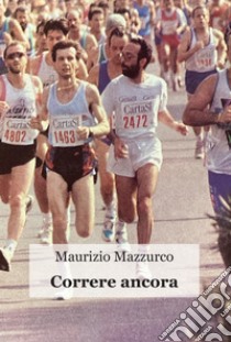 Correre ancora libro di Mazzurco Maurizio