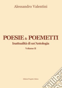 Poesie & poemetti. Inattualità di un'antologia. Vol. 2 libro di Valentini Alessandro