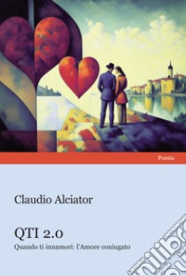 QTI 2.0. Quando ti innamori: l'amore coniugato libro di Alciator Claudio