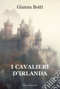 I cavalieri d'Irlanda libro di Botti Gianna