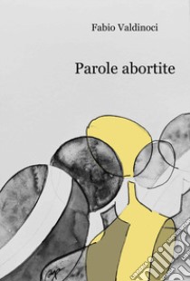 Parole abortite libro di Valdinoci Fabio