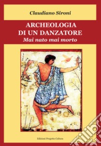 Archeologia di un danzatore. Mai nato mai morto libro di Sironi Claudiano