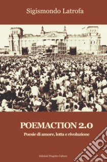 Poemaction 2.0. Poesie di amore, lotta e rivoluzione libro di Latrofa Sigismondo