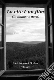 La vita è un film (in bianco e nero) libro di Trefoloni Bartolomeo; Trefoloni Stefano