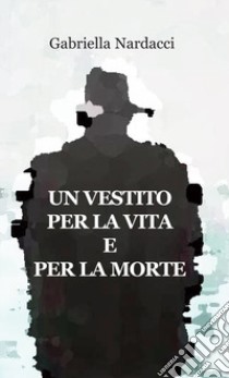 Un vestito per la vita e per la morte libro di Nardacci Gabriella