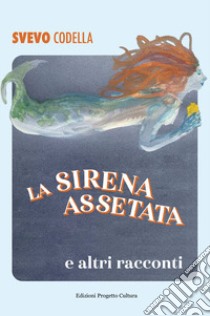 La sirena assetata e altri racconti libro di Codella Svevo