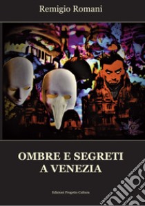 Ombre e segreti a Venezia libro di Romani Remigio