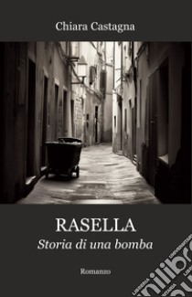 Rasella. Storia di una bomba libro di Castagna Chiara