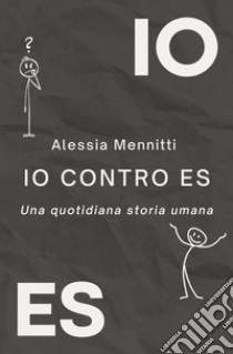 IO contro ES. Una quotidiana storia umana libro di Mennitti Alessia