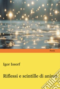 Riflessi e scintille di anima libro di Igor Issorf (pseudonimo)