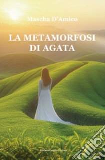 La metamorfosi di Agata libro di D'Amico Mascha