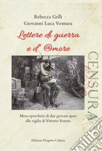 Lettere di guerra e d'amore. Meta-epistolario di due giovani sposi alla vigilia di Vittorio Veneto libro di Gelli Rebecca; Ventura Giovanni Luca