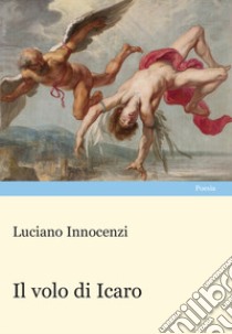 Il volo di Icaro libro di Innocenzi Luciano