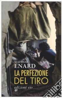 La perfezione del tiro libro di Enard Mathias