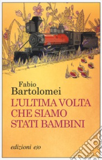 L'ultima volta che siamo stati bambini libro di Bartolomei Fabio