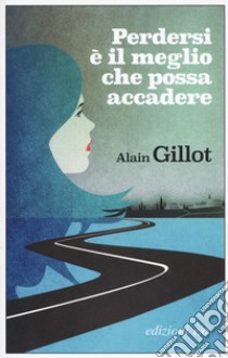 Perdersi è il meglio che possa accadere libro di Gillot Alain