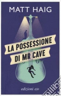 La possessione di Mr Cave libro di Haig Matt