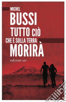 Tutto ciò che è sulla terra morirà libro di Bussi Michel