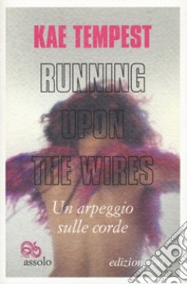 Running Upon the Wires-Un arpeggio sulle corde. Testo inglese a fronte libro di Tempest Kae