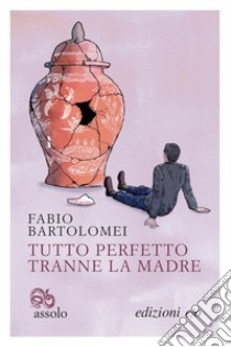 Tutto perfetto tranne la madre libro di Bartolomei Fabio