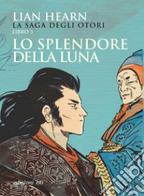 Lo splendore della luna. La saga degli Otori. Vol. 3 libro di Hearn Lian