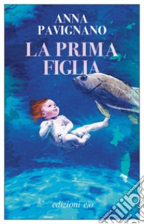 La prima figlia libro di Pavignano Anna